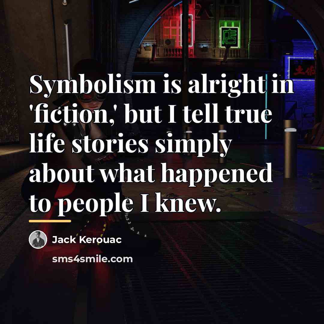 “Symbolism is alright in 'fiction,' but I tell true life…” quote by Jack Kerouac
