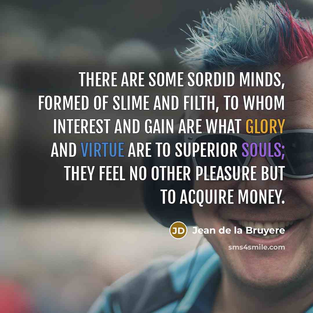 “There are some sordid minds, formed of slime and filth,…” quote by Jean de la Bruyere