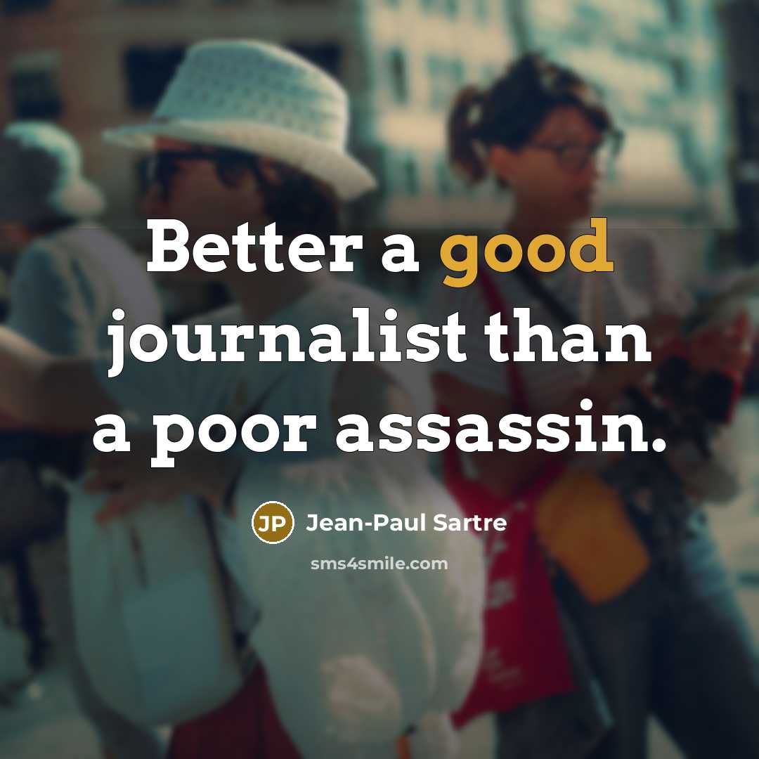 “Better a good journalist than a poor assassin.…” quote by Jean-Paul Sartre