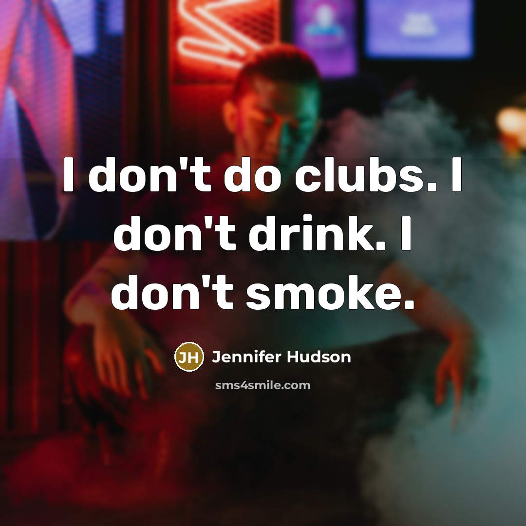 “I don't do clubs. I don't drink. I don't smoke.…” quote by Jennifer Hudson