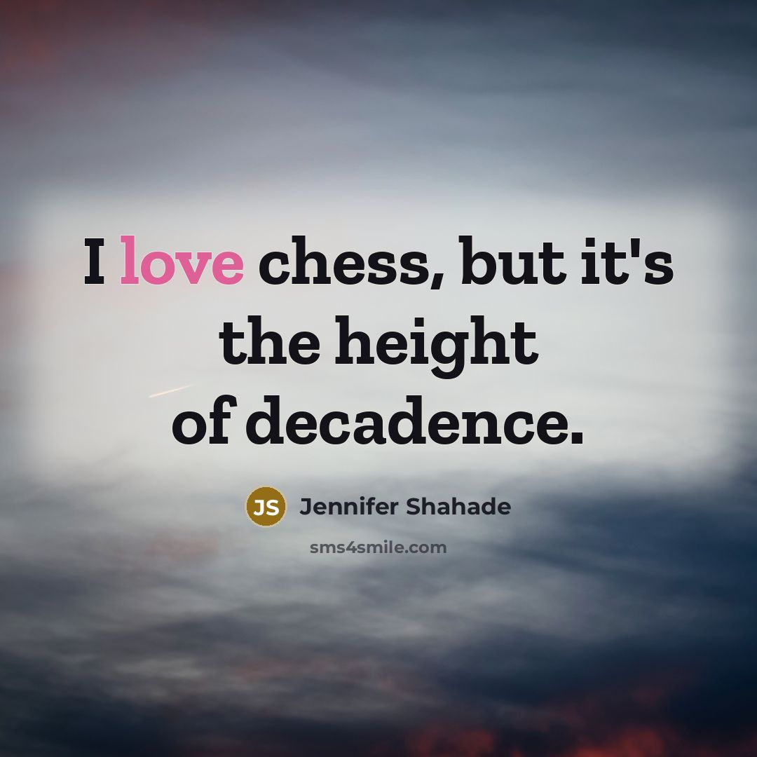 “I love chess, but it's the height of decadence.…” quote by Jennifer Shahade