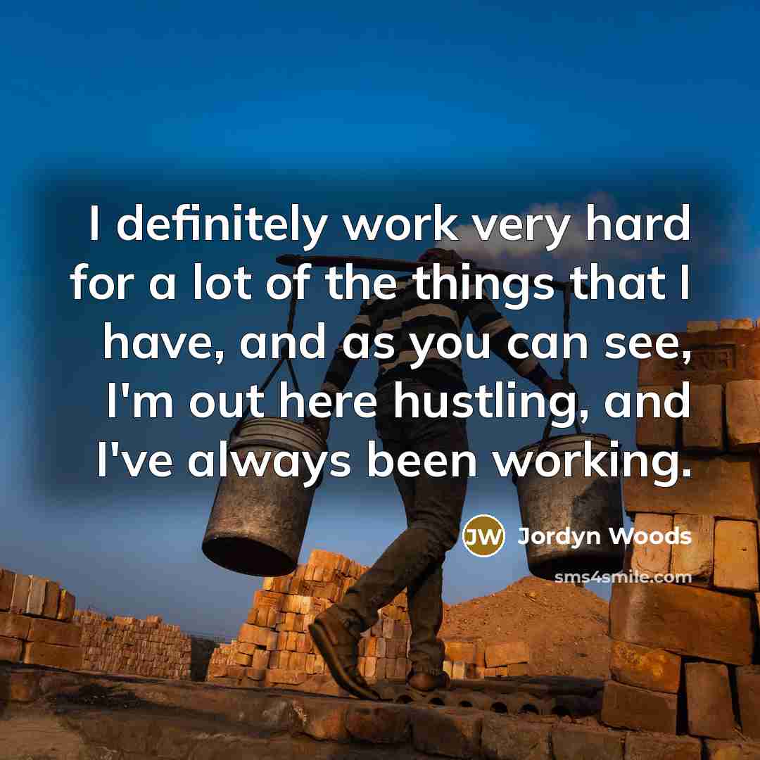 “I definitely work very hard for a lot of the…” quote by Jordyn Woods