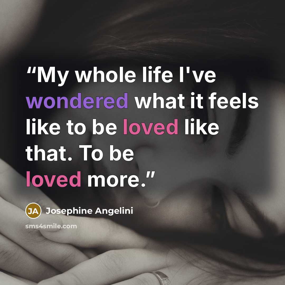 “My whole life I've wondered what it feels like to be loved like that. To be loved more.” quote by Josephine Angelini