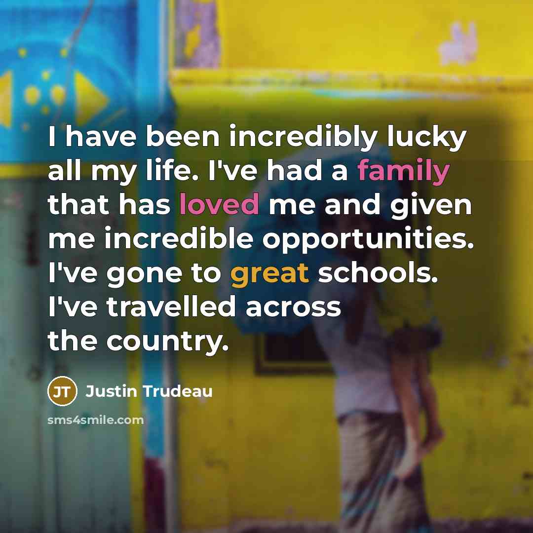 “I have been incredibly lucky all my life. I've had…” quote by Justin Trudeau