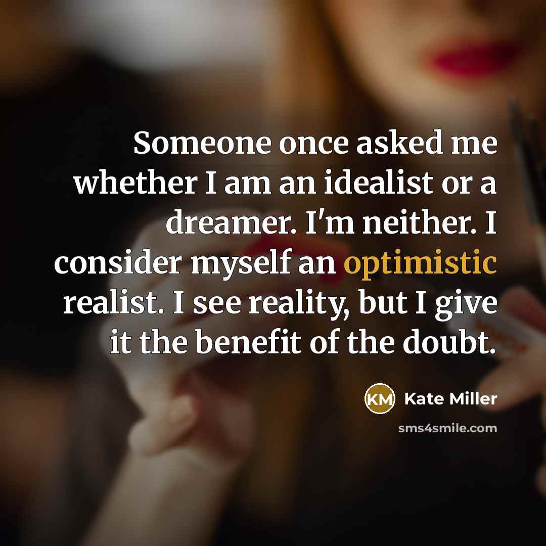 “Someone once asked me whether I am an idealist or…” quote by Kate Miller