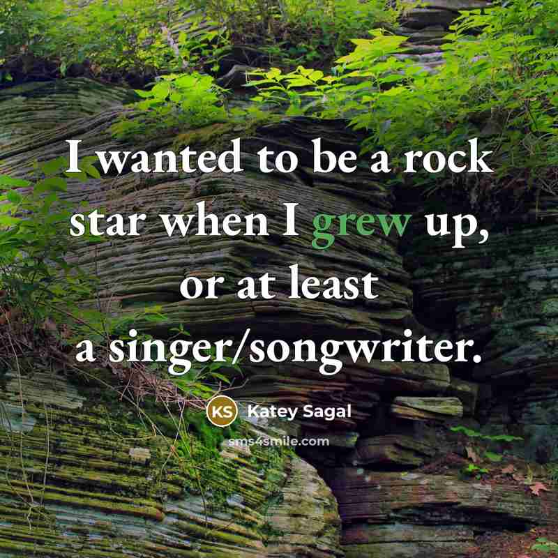 “I wanted to be a rock star when I grew…” quote by Katey Sagal