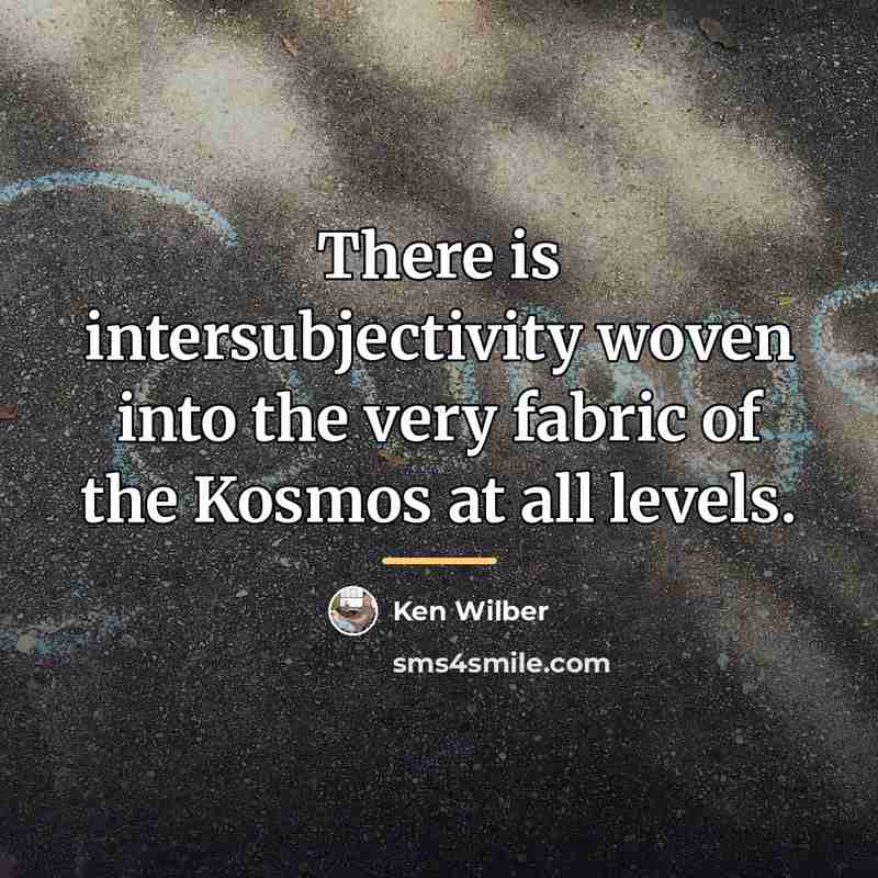 “There is intersubjectivity woven into the very fabric of the…” quote by Ken Wilber