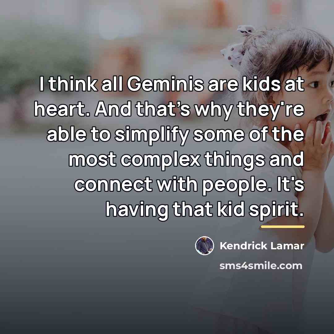 “I think all Geminis are kids at heart. And that's…” quote by Kendrick Lamar