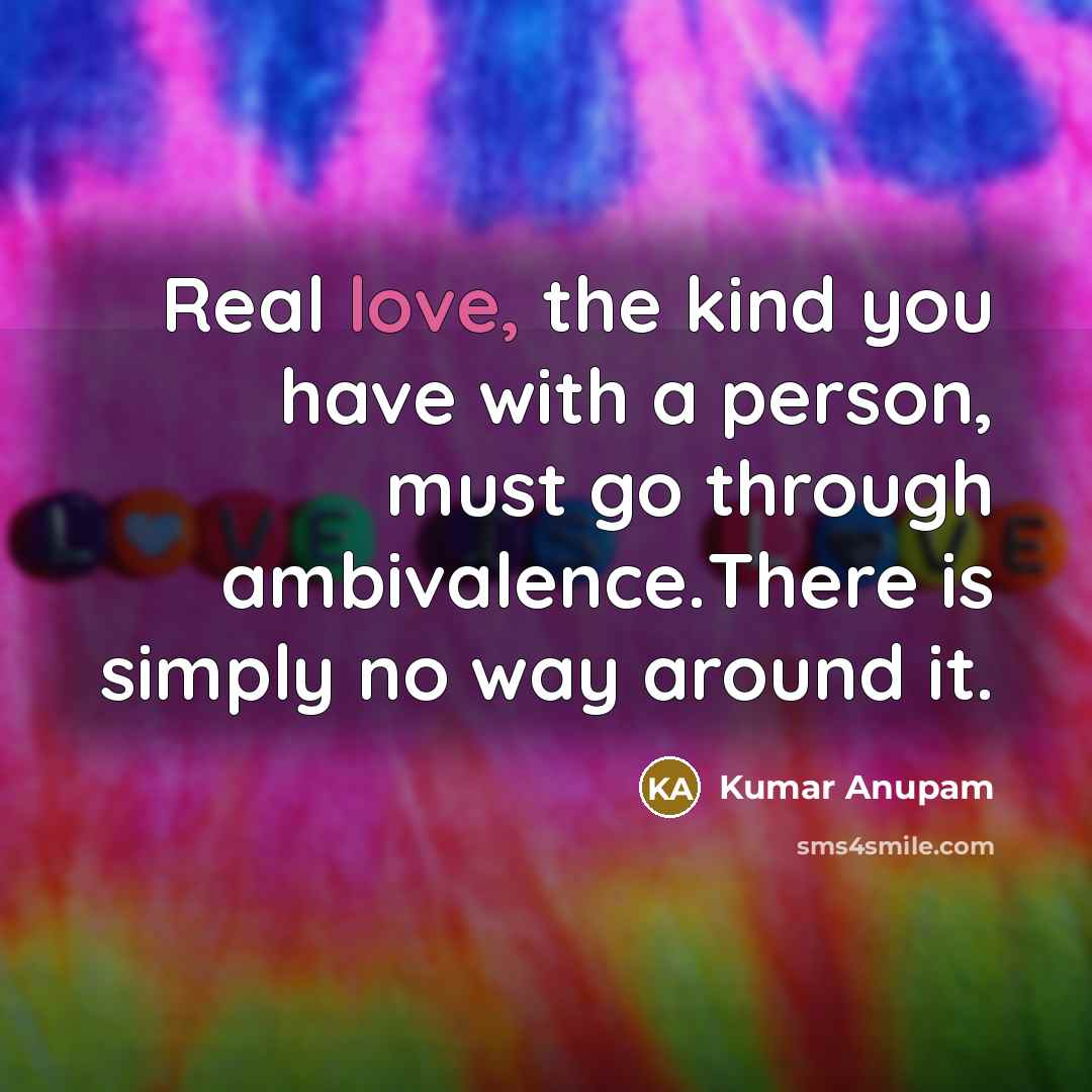 “Real love, the kind you have with a person, must…” quote by Kumar Anupam