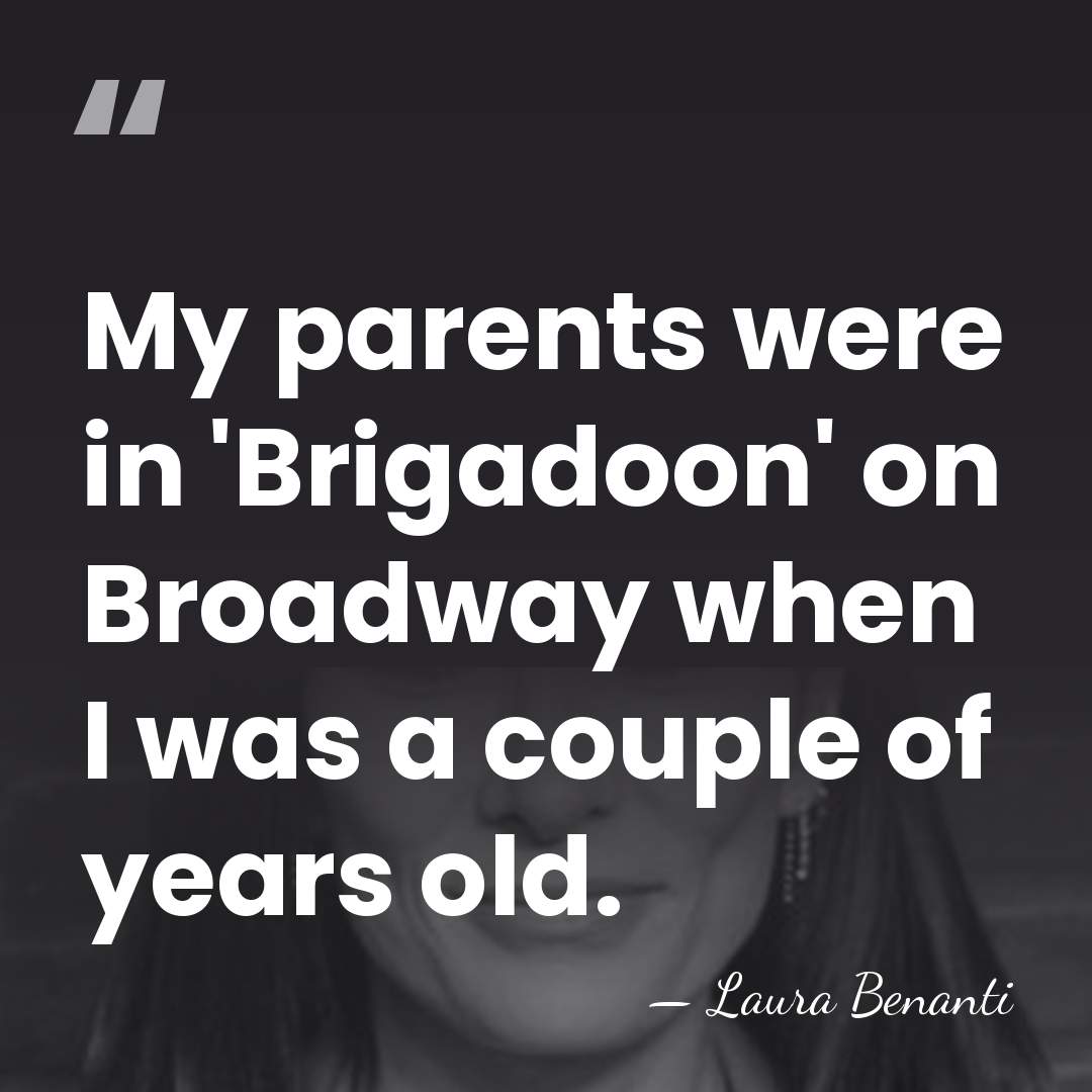 My parents were in 'Brigadoon' on Broadway when I was a couple&hellip; - Laura Benanti