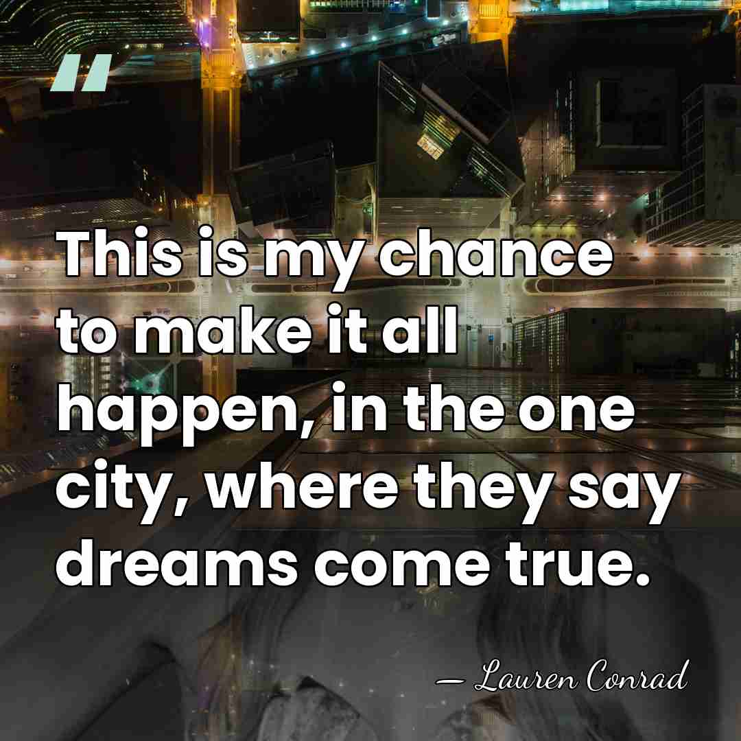 This is my chance to make it all happen, in the one&hellip; - Lauren Conrad