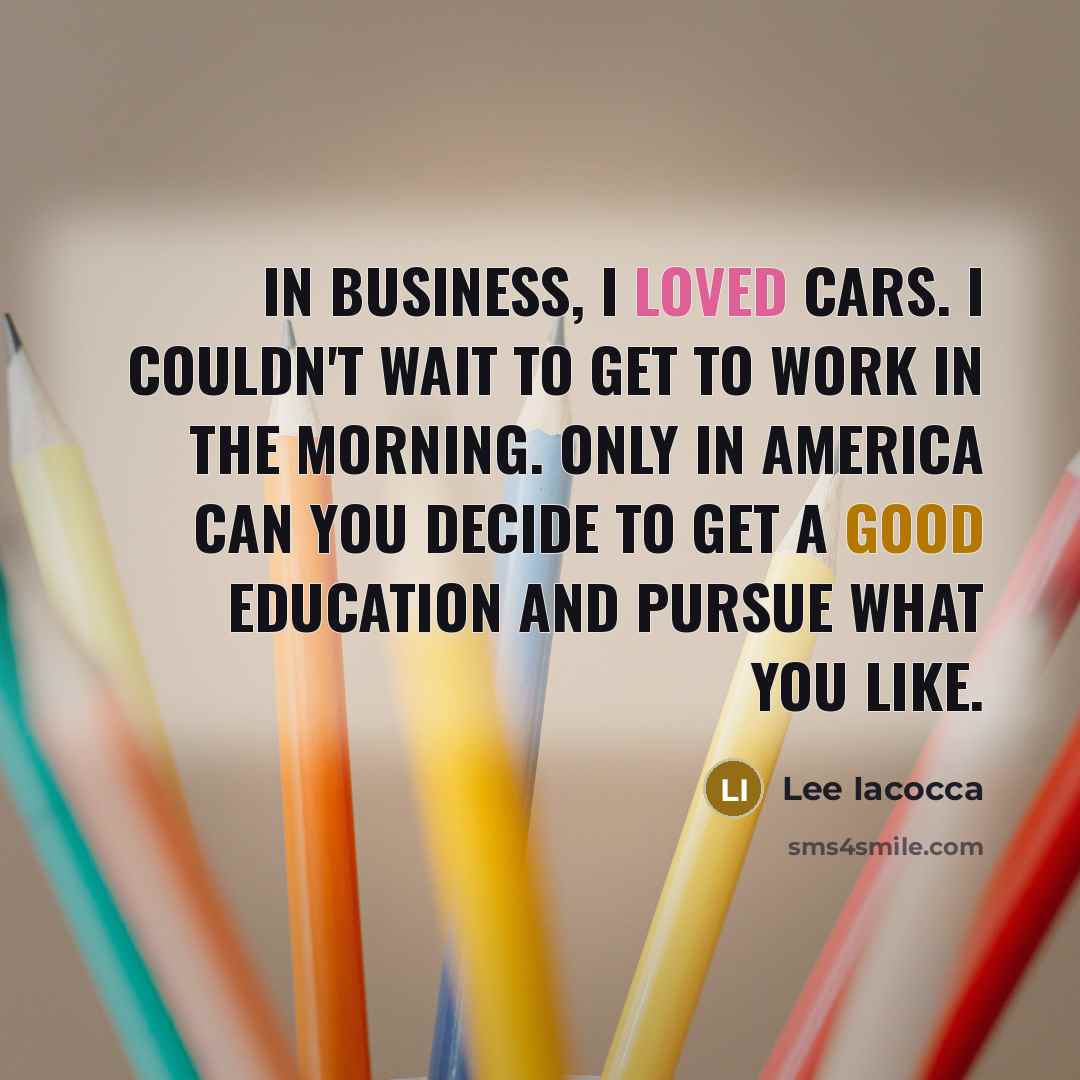 “In business, I loved cars. I couldn't wait to get…” quote by Lee Iacocca