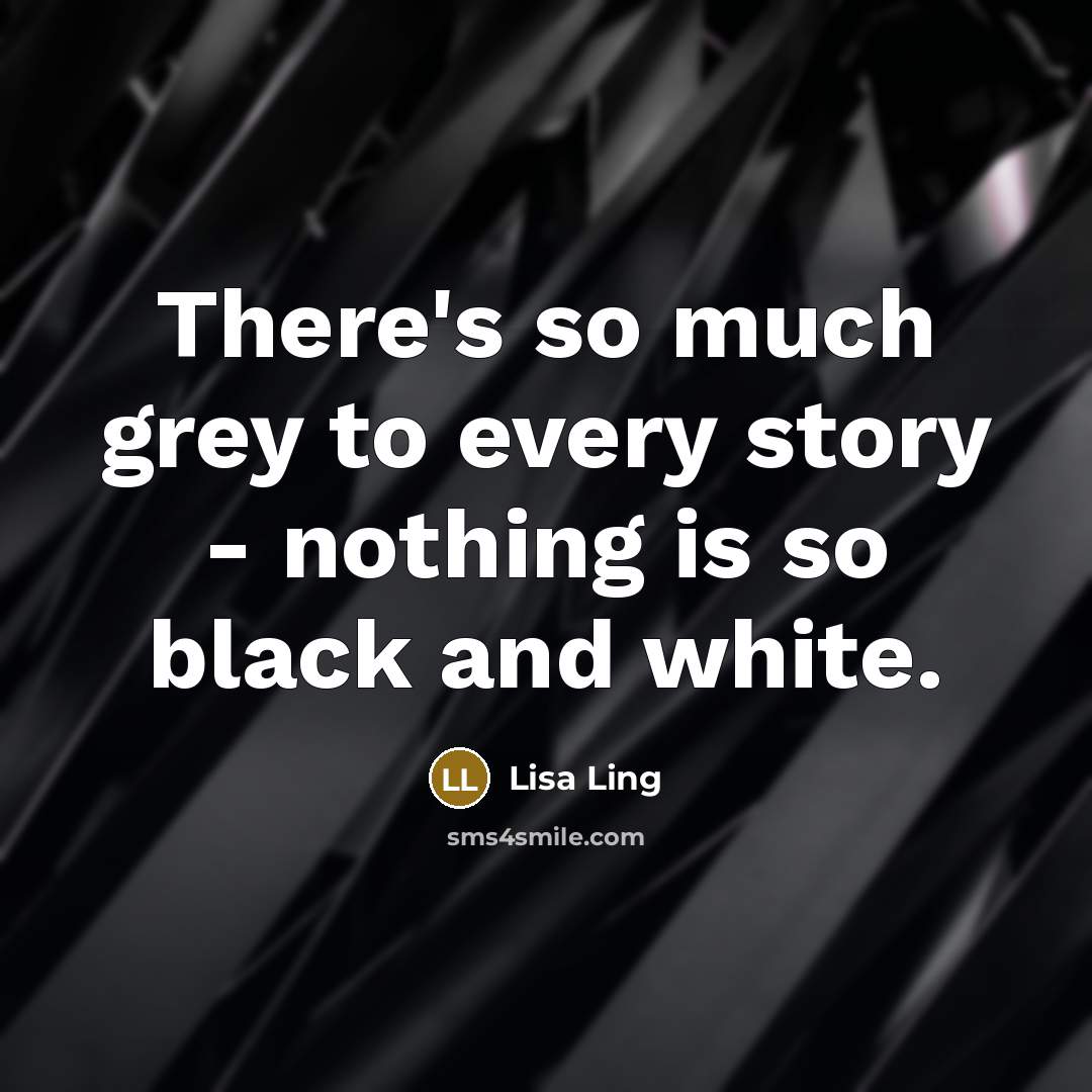 “There's so much grey to every story - nothing is…” quote by Lisa Ling