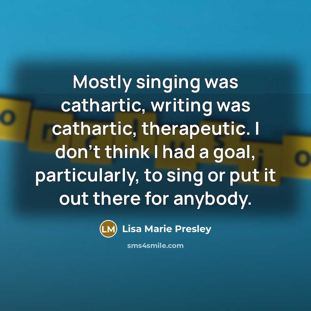 “Mostly singing was cathartic, writing was cathartic, therapeutic. I don't…” quote by Lisa Marie Presley