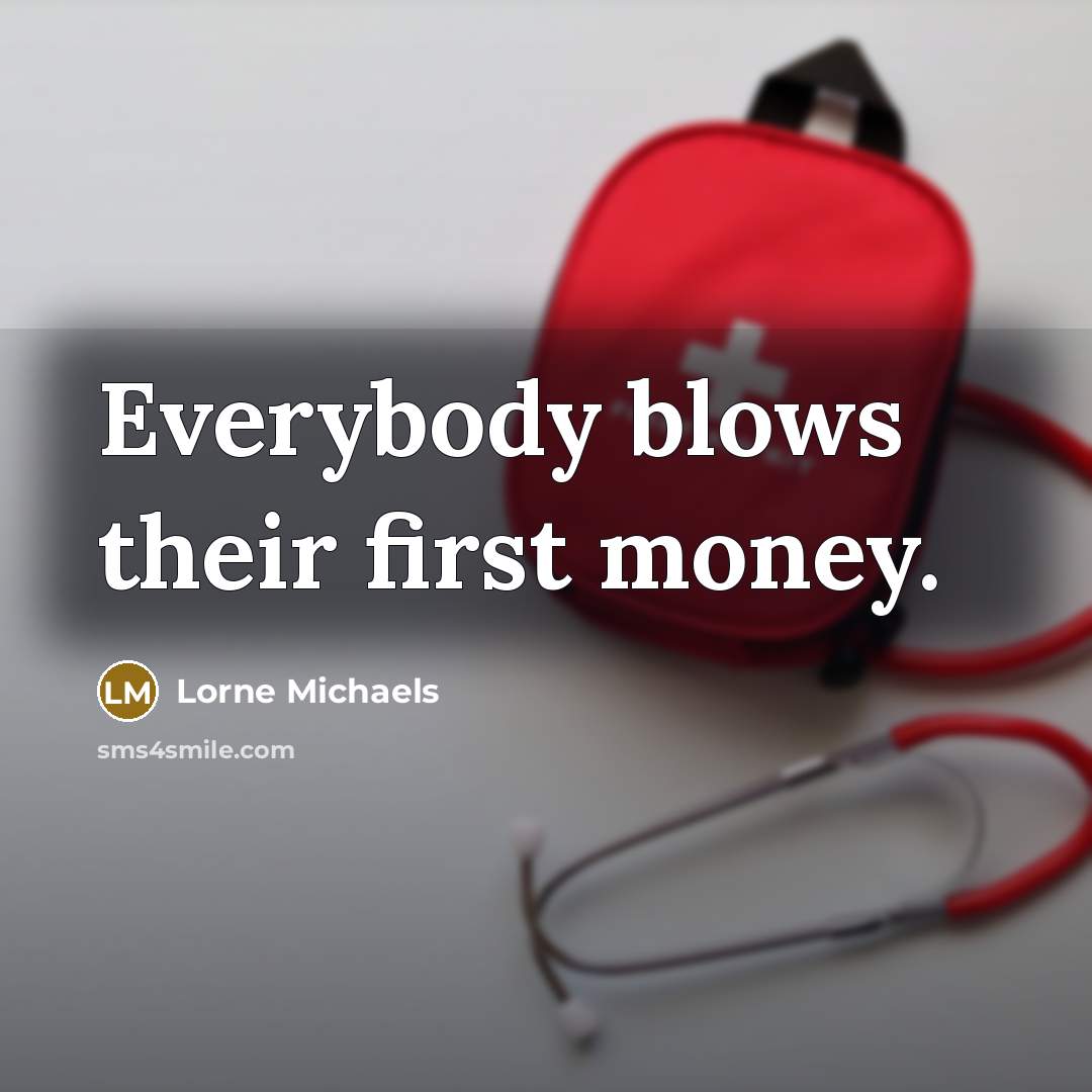 “Everybody blows their first money.…” quote by Lorne Michaels