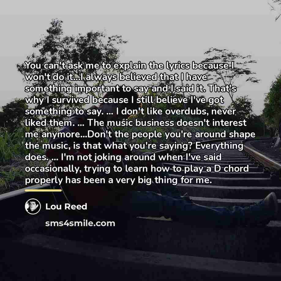 “You can't ask me to explain the lyrics because I…” quote by Lou Reed