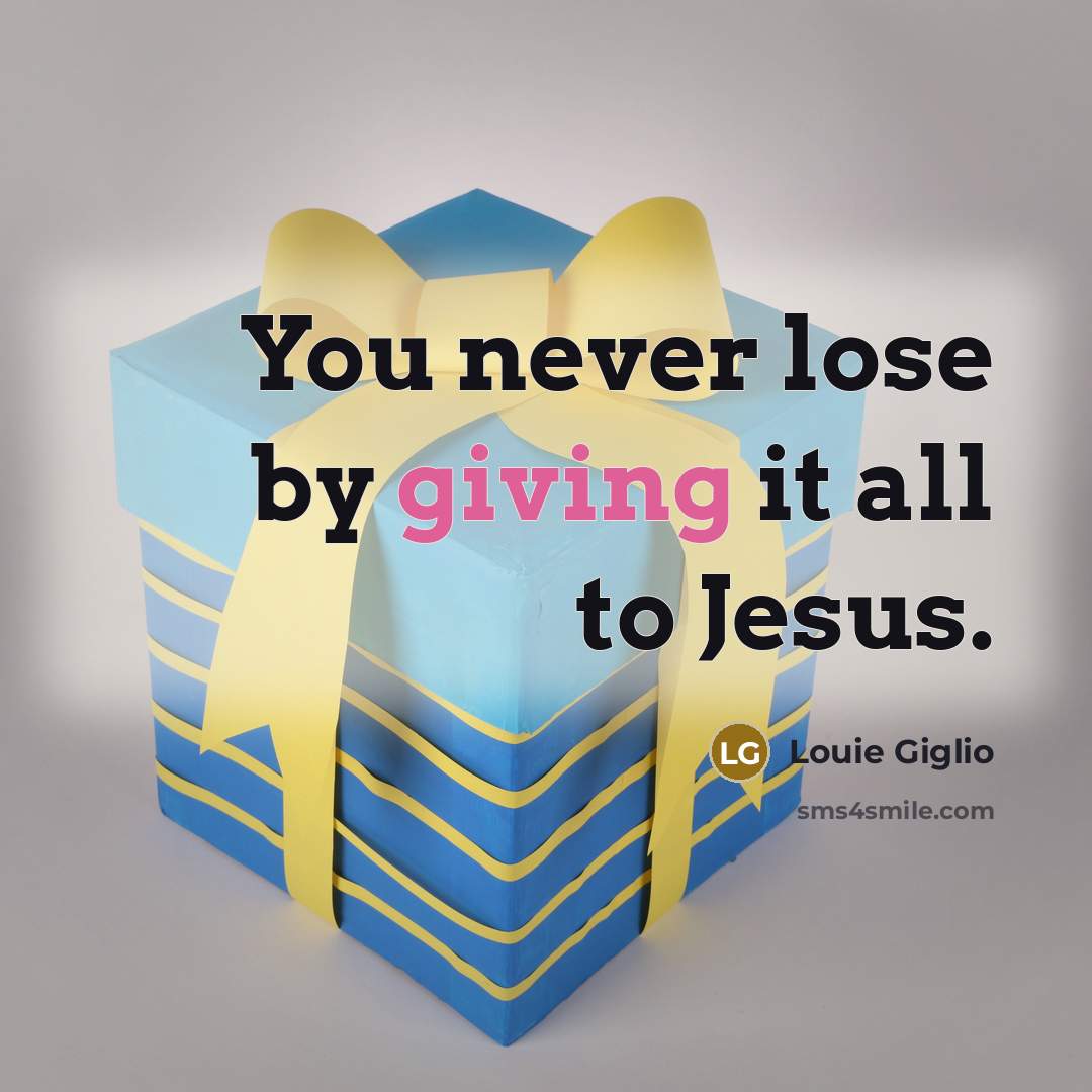 “You never lose by giving it all to Jesus.…” quote by Louie Giglio