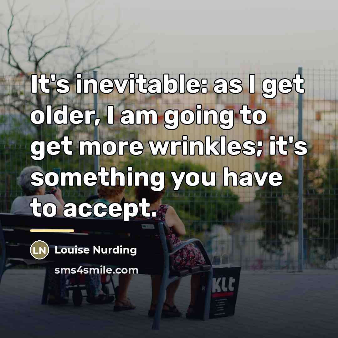 “It's inevitable: as I get older, I am going to…” quote by Louise Nurding