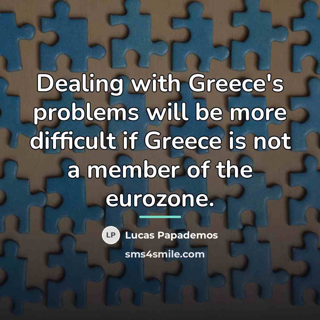 “Dealing with Greece's problems will be more difficult if Greece…” quote by Lucas Papademos