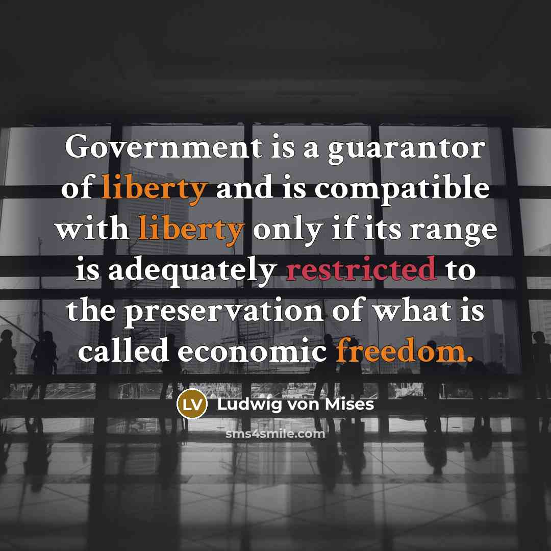“Government is a guarantor of liberty and is compatible with…” quote by Ludwig von Mises