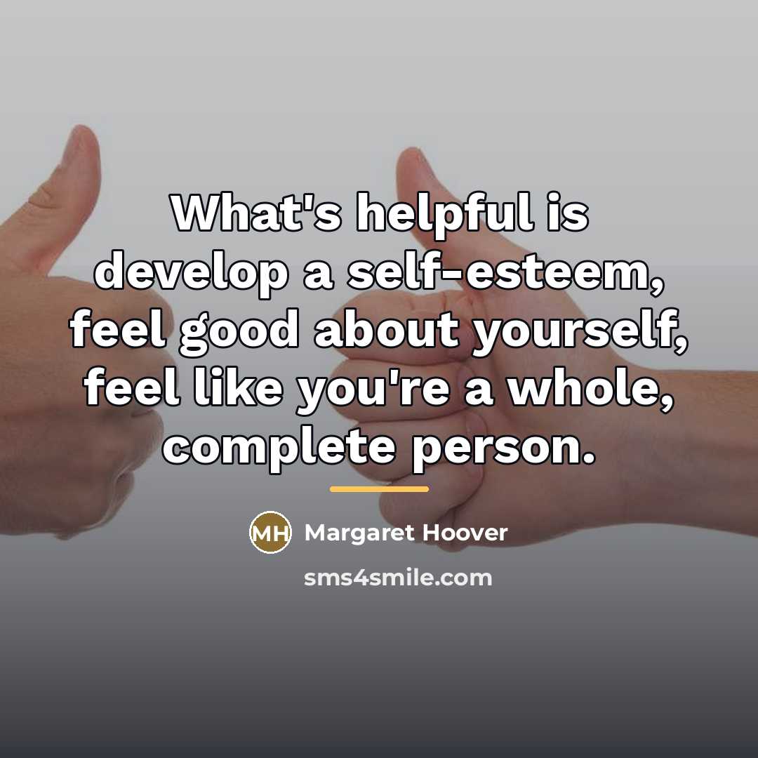 “What's helpful is develop a self-esteem, feel good about yourself,…” quote by Margaret Hoover