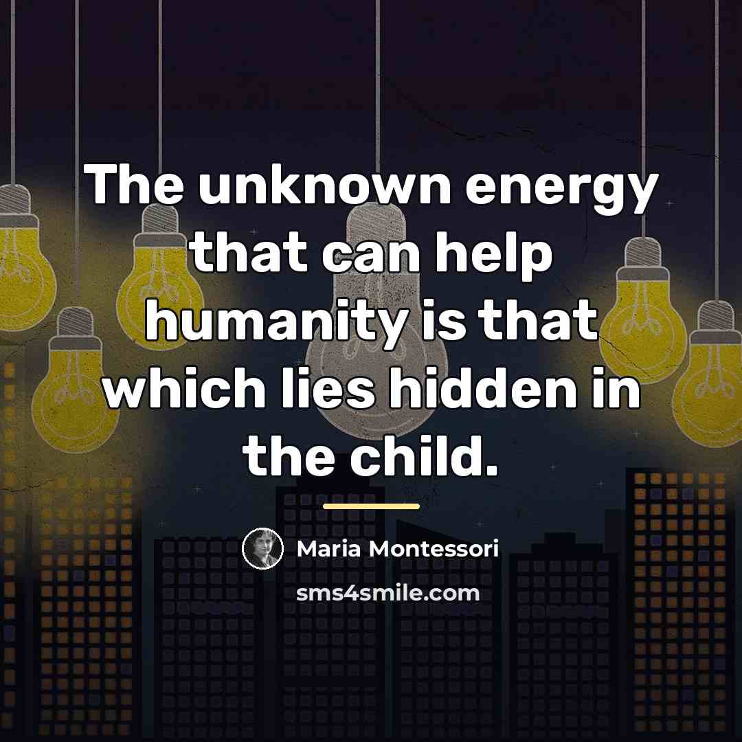 “The unknown energy that can help humanity is that which…” quote by Maria Montessori