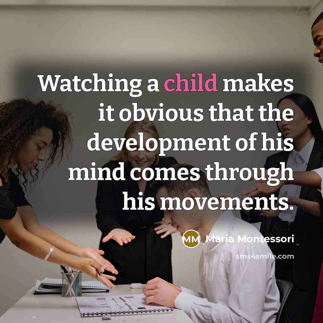 “Watching a child makes it obvious that the development of…” quote by Maria Montessori