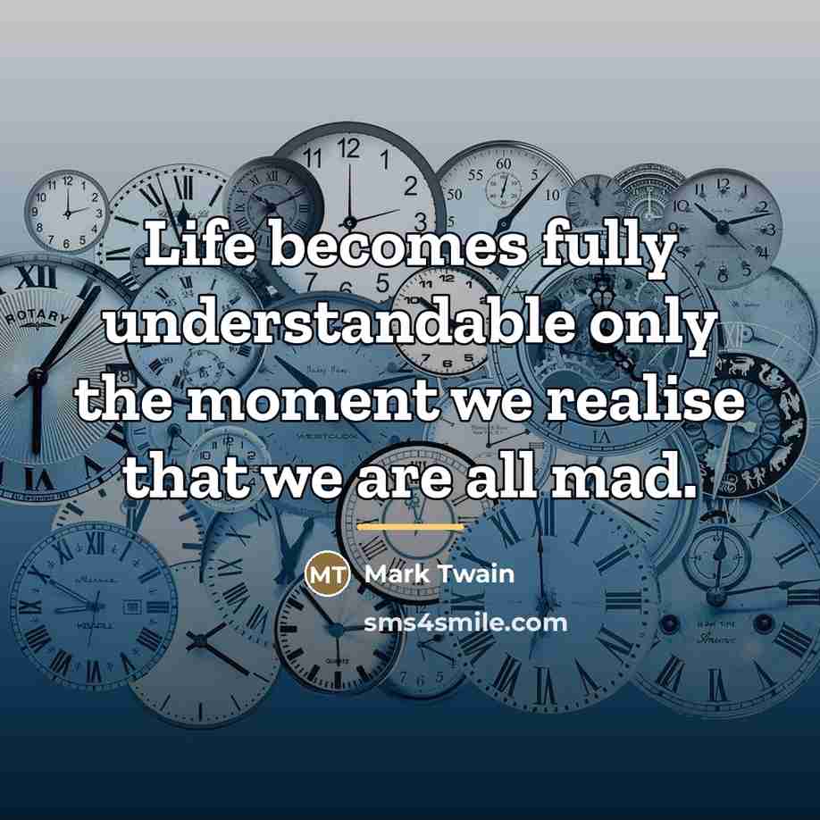 “Life becomes fully understandable only the moment we realise that…” quote by Mark Twain