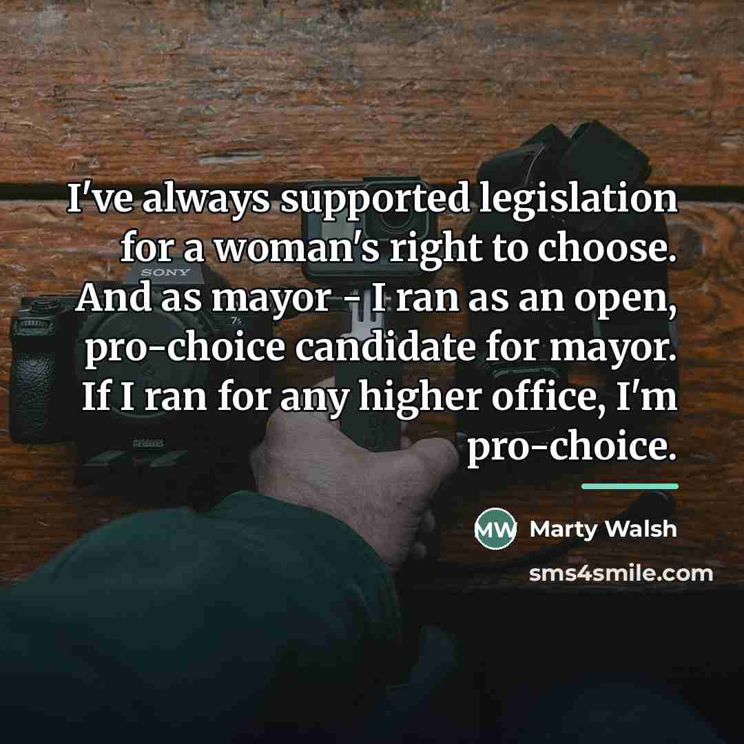 “I've always supported legislation for a woman's right to choose.…” quote by Marty Walsh
