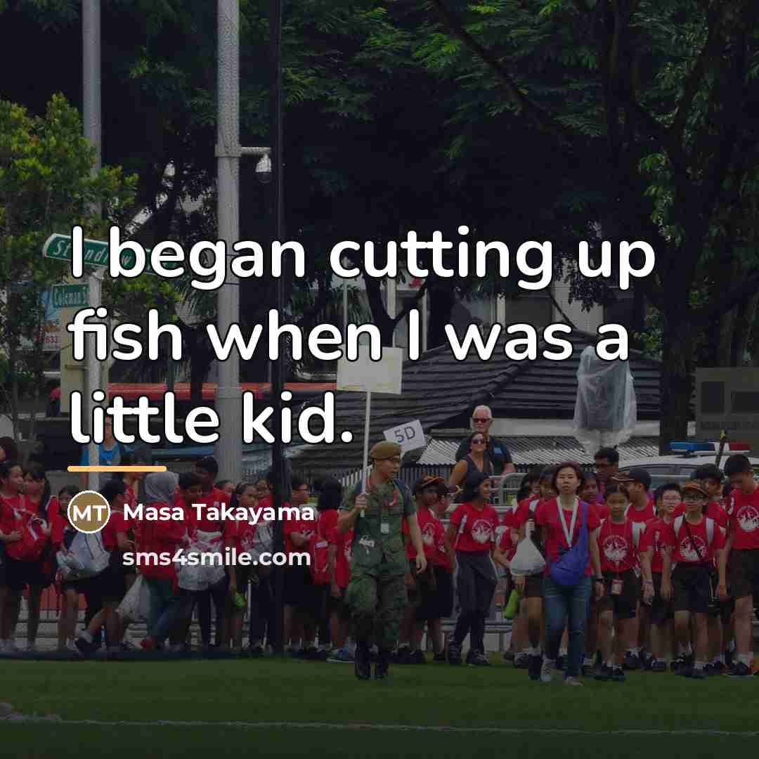 “I began cutting up fish when I was a little…” quote by Masa Takayama