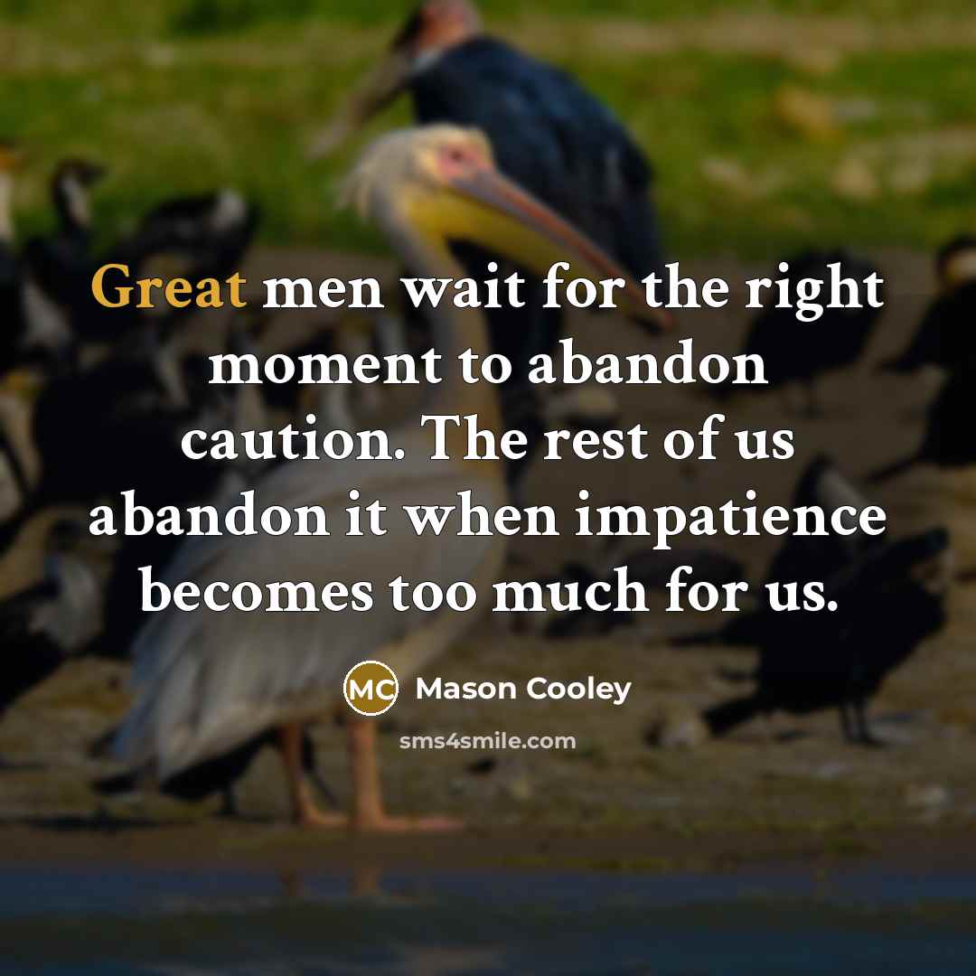 “Great men wait for the right moment to abandon caution.…” quote by Mason Cooley
