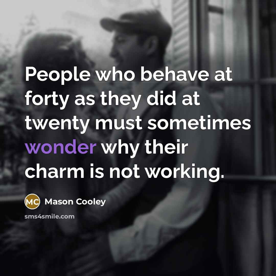 “People who behave at forty as they did at twenty…” quote by Mason Cooley