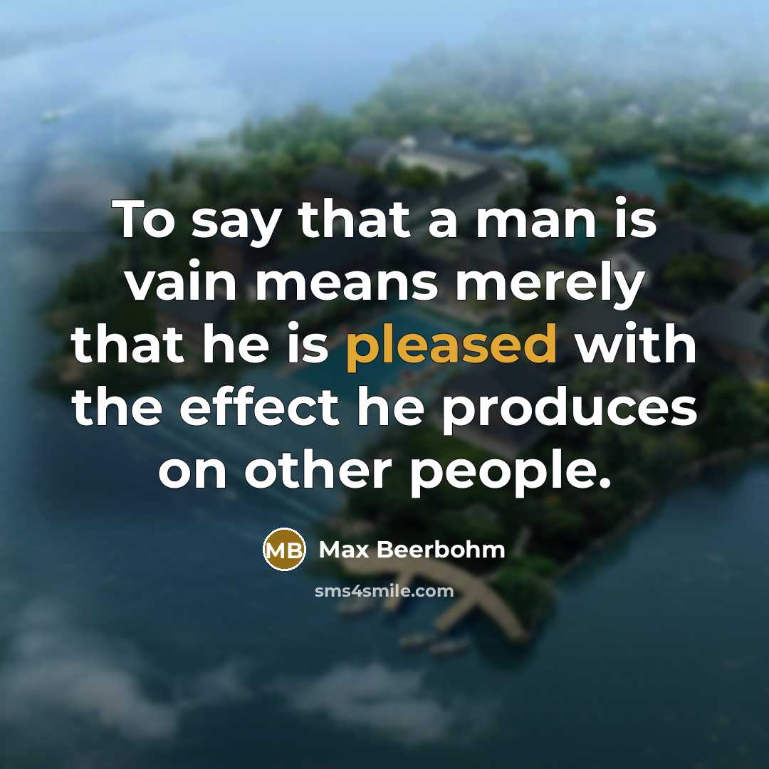“To say that a man is vain means merely that…” quote by Max Beerbohm
