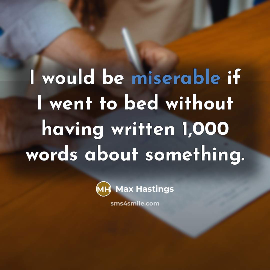 “I would be miserable if I went to bed without…” quote by Max Hastings