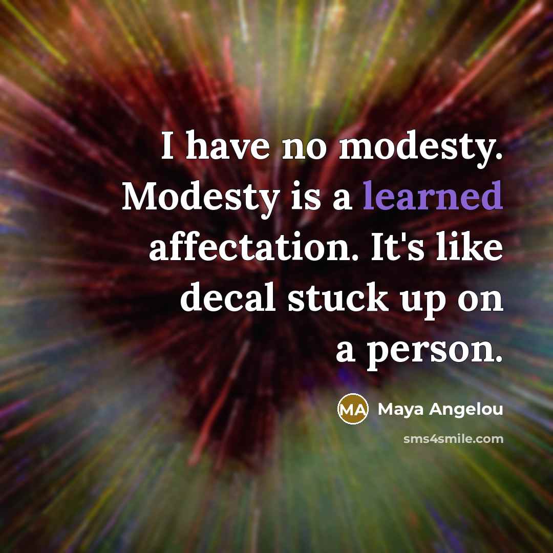 “I have no modesty. Modesty is a learned affectation. It's…” quote by Maya Angelou