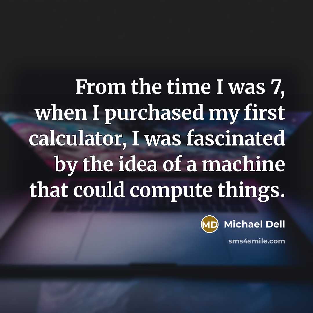 “From the time I was 7, when I purchased my…” quote by Michael Dell