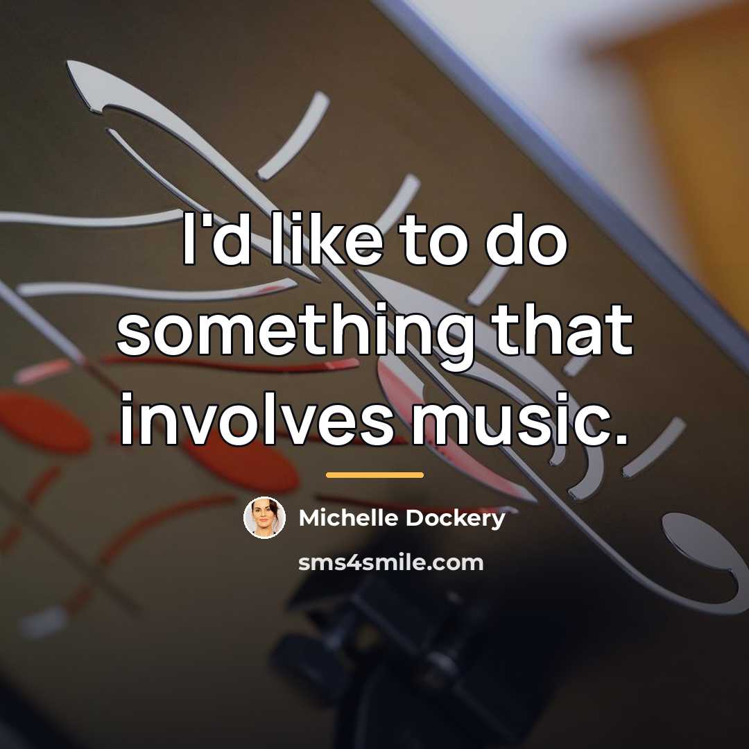 “I'd like to do something that involves music.…” quote by Michelle Dockery