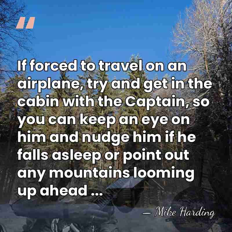 If forced to travel on an airplane, try and get in the&hellip; - Mike Harding