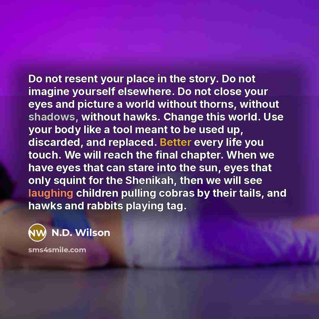 “Do not resent your place in the story. Do not…” quote by N.D. Wilson
