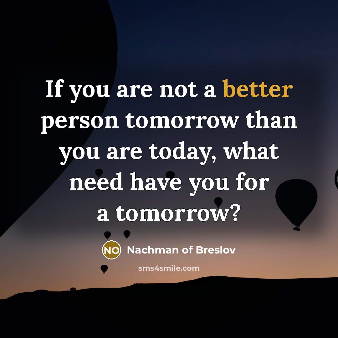 “If you are not a better person tomorrow than you…” quote by Nachman of Breslov