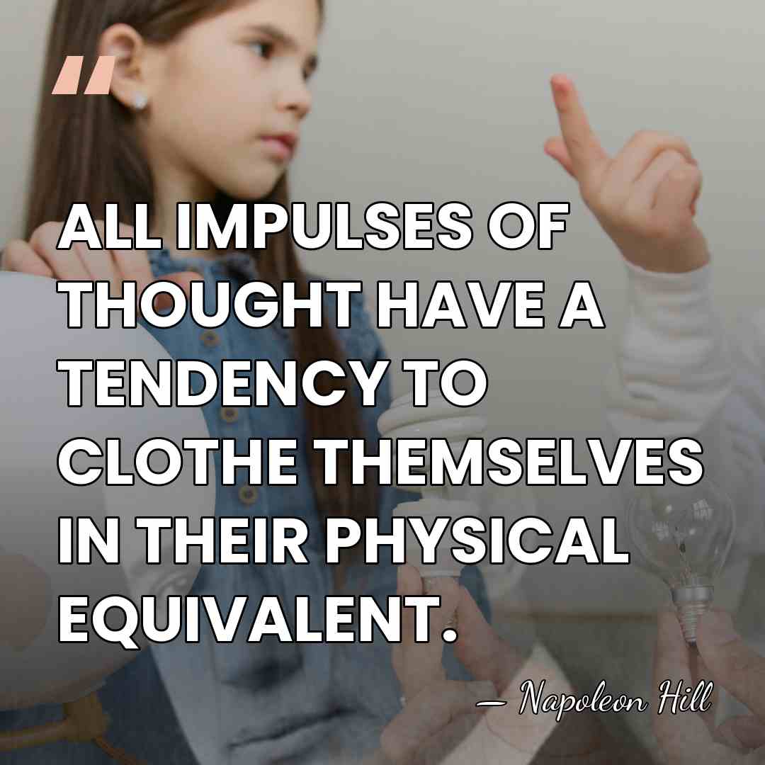 ALL IMPULSES OF THOUGHT HAVE A TENDENCY TO CLOTHE THEMSELVES IN THEIR&hellip; - Napoleon Hill