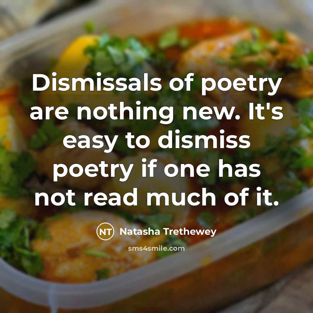 “Dismissals of poetry are nothing new. It's easy to dismiss…” quote by Natasha Trethewey