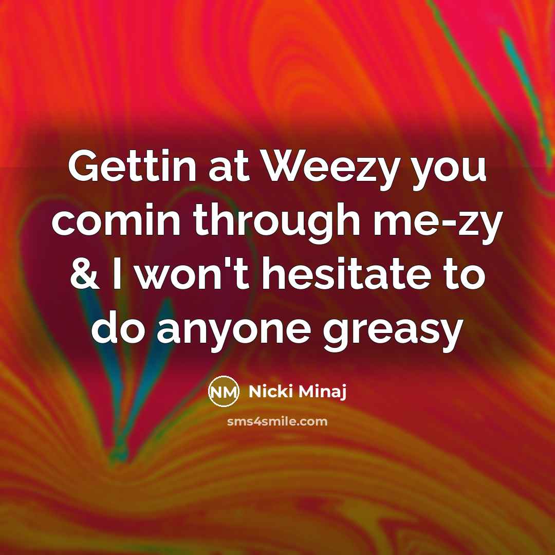 “Gettin at Weezy you comin through me-zy & I won't…” quote by Nicki Minaj