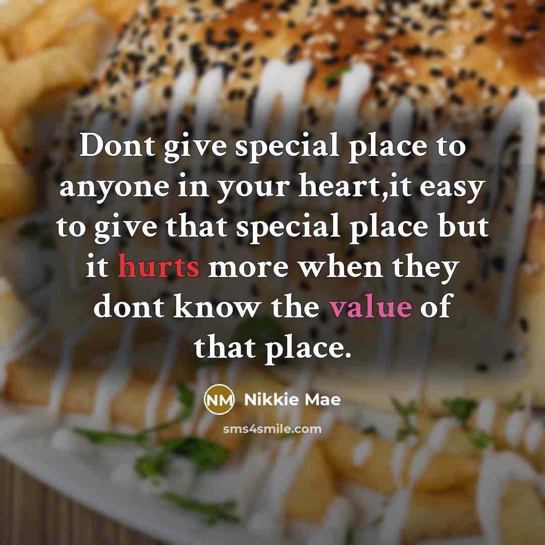 “Dont give special place to anyone in your heart,it easy to give that special place but it hurts more when they dont know the value of that place.” quote by Nikkie Mae