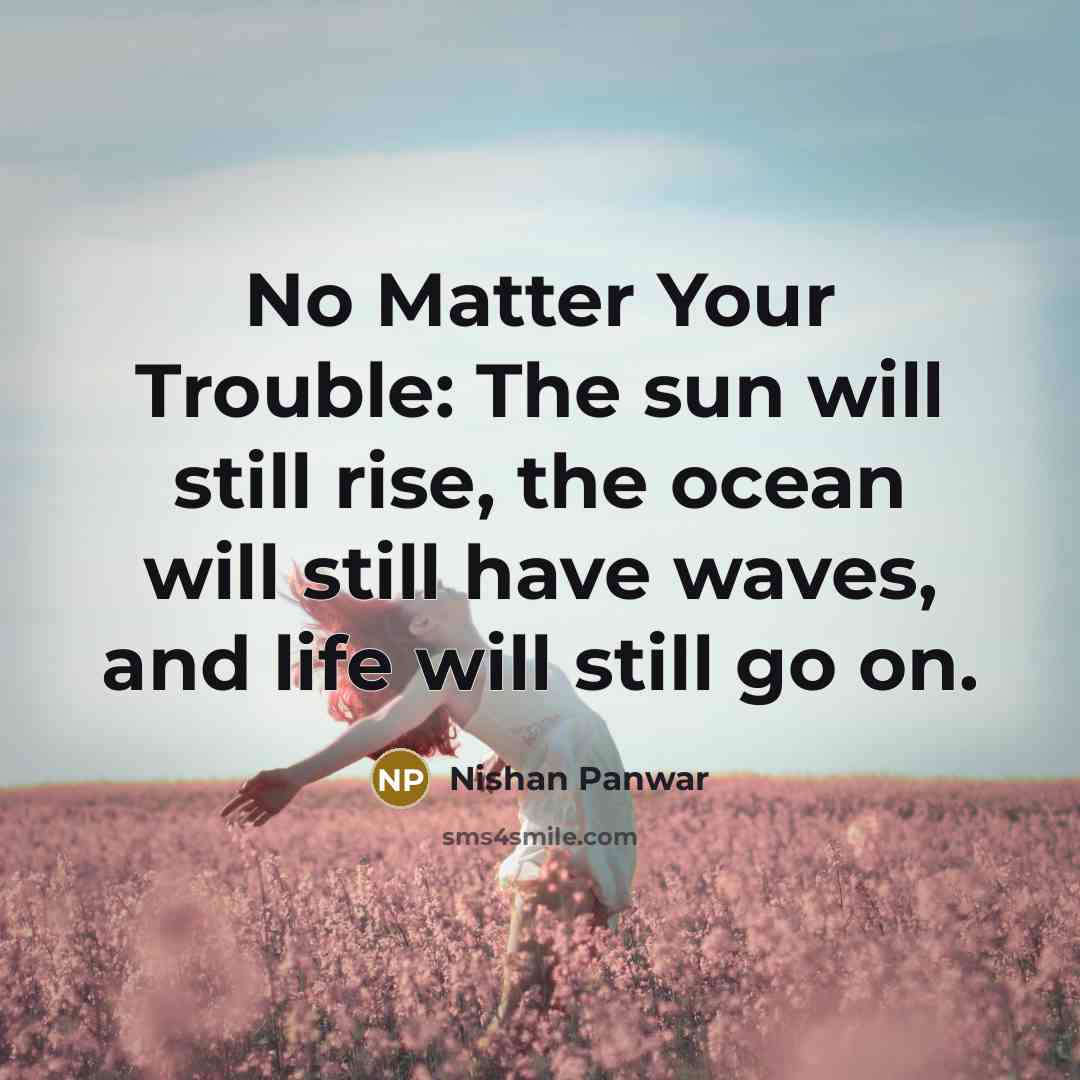 “No Matter Your Trouble: The sun will still rise, the…” quote by Nishan Panwar