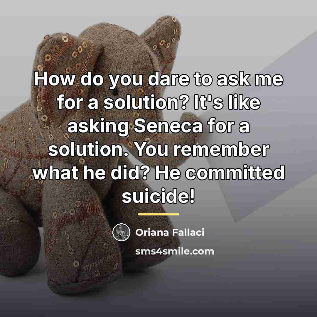“How do you dare to ask me for a solution?…” quote by Oriana Fallaci