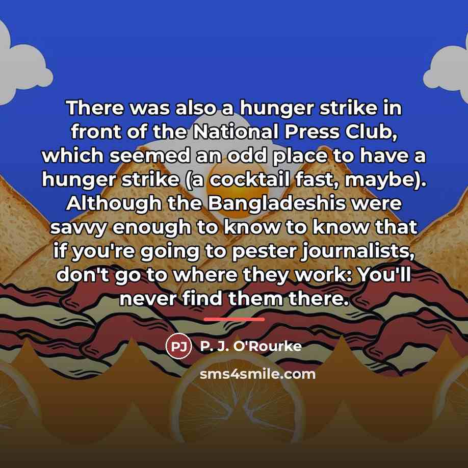 “There was also a hunger strike in front of the…” quote by P. J. O'Rourke