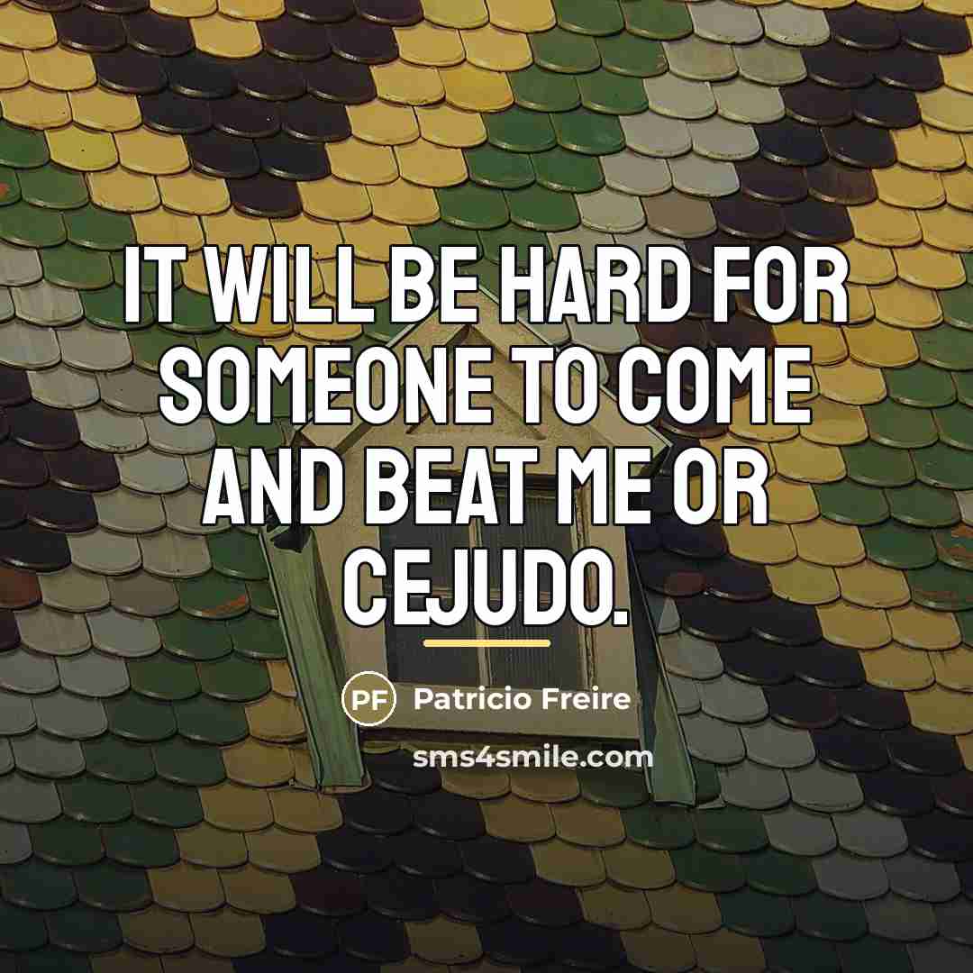 “It will be hard for someone to come and beat…” quote by Patricio Freire