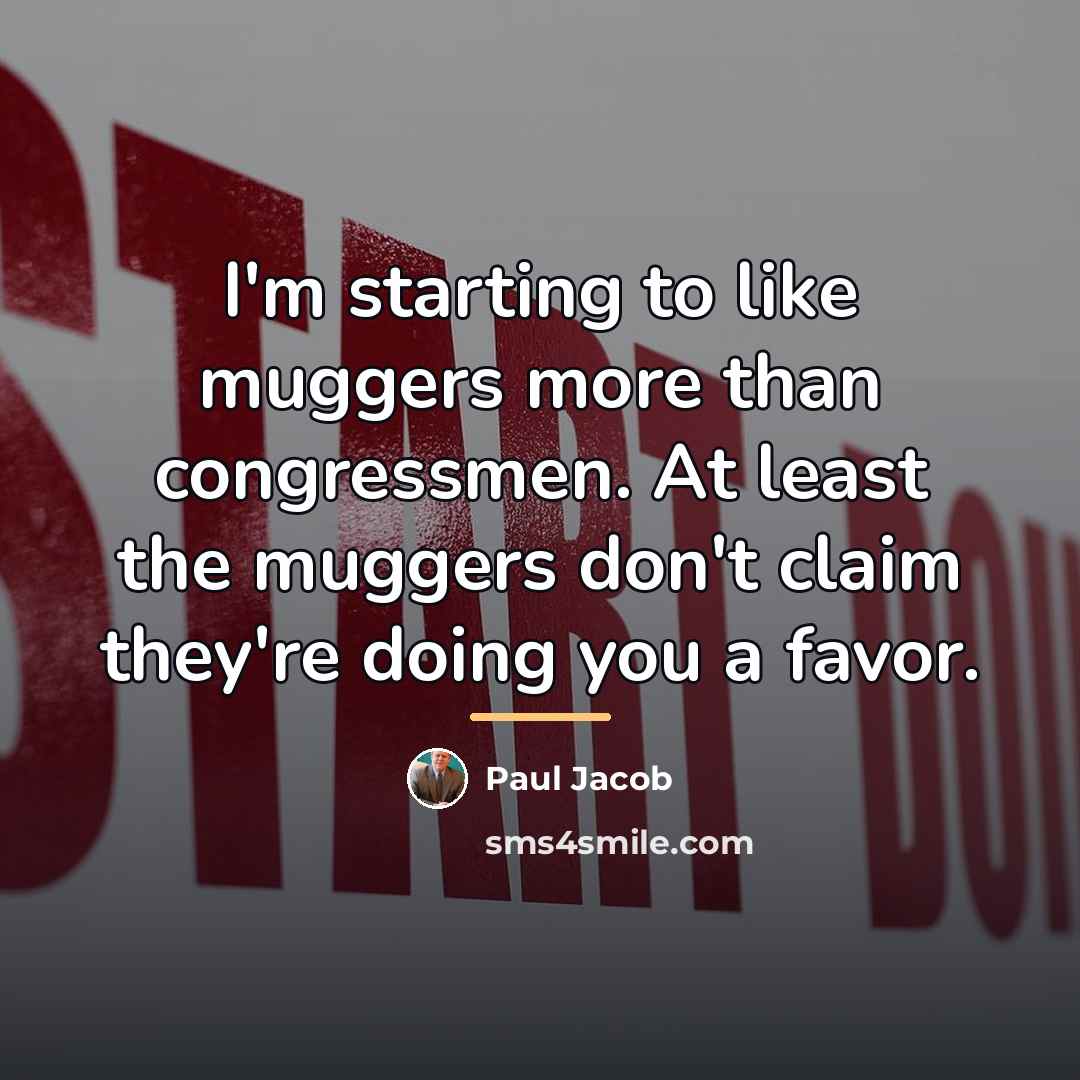 “I'm starting to like muggers more than congressmen. At least…” quote by Paul Jacob