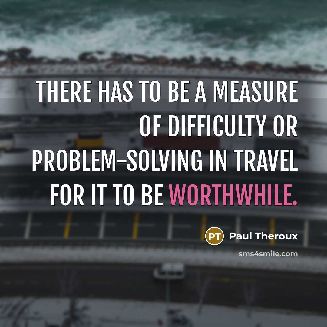 “There has to be a measure of difficulty or problem-solving…” quote by Paul Theroux